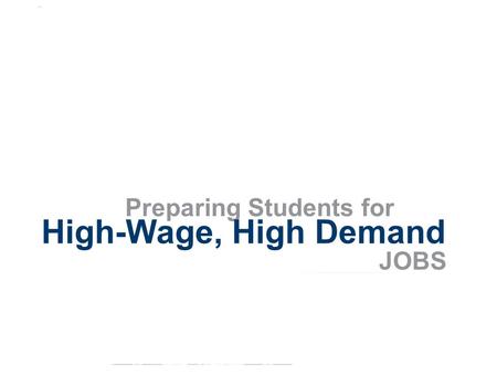 Preparing Students for High-Wage, High Demand JOBS.