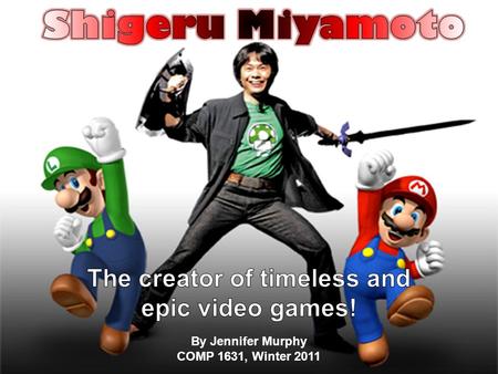 By Jennifer Murphy COMP 1631, Winter 2011. Bio Miyamoto was born on November 16 th 1952, in the small Japanese town of Sonobe As a child he had an interest.