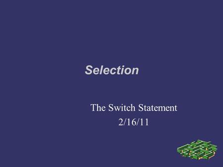 Selection The Switch Statement 2/16/11. grade = 'P'; switch (grade){ case 'A': cout 