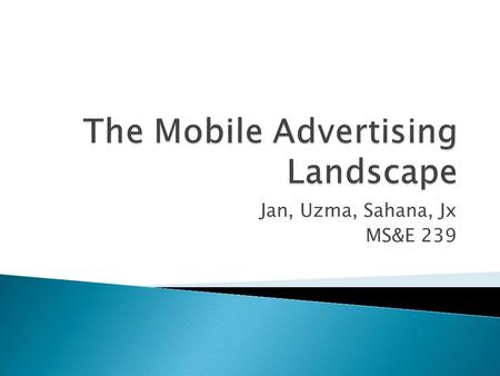 Jan, Uzma, Sahana, Jx MS&E 239.  Overview of the mobile marketing landscape  Traces a path from the marketer to the consumer  Specifically, all channels.