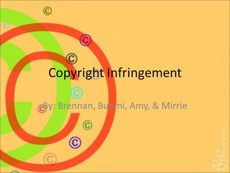 Copyright Infringement By: Brennan, Bunmi, Amy, & Mirrie.
