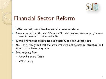 Financial Sector Reform 1980s not really considered as part of economic reform Banks were seen as the state’s “cashier” for its chosen economic programs—
