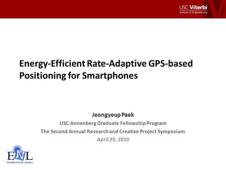 Energy-Efficient Rate-Adaptive GPS-based Positioning for Smartphones Jeongyeup Paek USC Annenberg Graduate Fellowship Program The Second Annual Research.