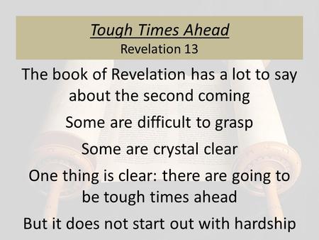 Tough Times Ahead Revelation 13 The book of Revelation has a lot to say about the second coming Some are difficult to grasp Some are crystal clear One.