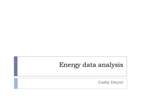 Energy data analysis Cathy Dwyer. Abundance of Data sources for projects/case studies  Energy Information Agency - US, part of Department of Energy Energy.