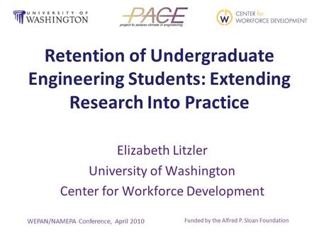 Retention of Undergraduate Engineering Students: Extending Research Into Practice Elizabeth Litzler University of Washington Center for Workforce Development.
