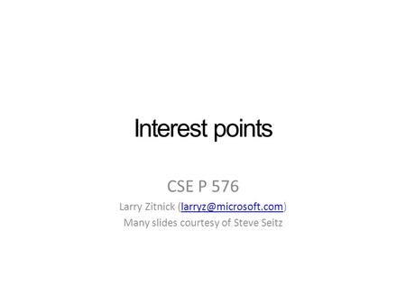 Interest points CSE P 576 Larry Zitnick Many slides courtesy of Steve Seitz.