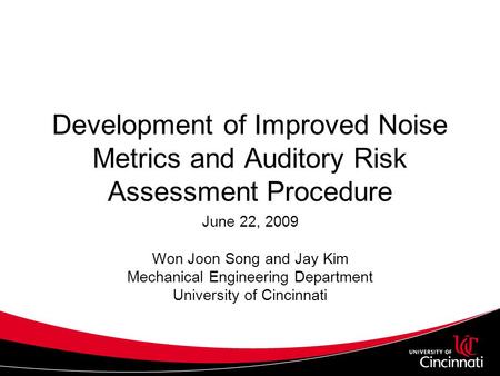 Development of Improved Noise Metrics and Auditory Risk Assessment Procedure June 22, 2009 Won Joon Song and Jay Kim Mechanical Engineering Department.