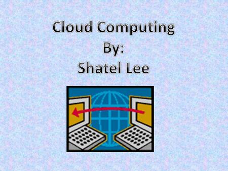  Cloud Computing is simply the managing and provision of data, information, and applications as a service which is usually provided through the internet.