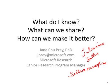 What do I know? What can we share? How can we make it better? Jane Chu Prey, PhD Microsoft Research Senior Research Program Manager.