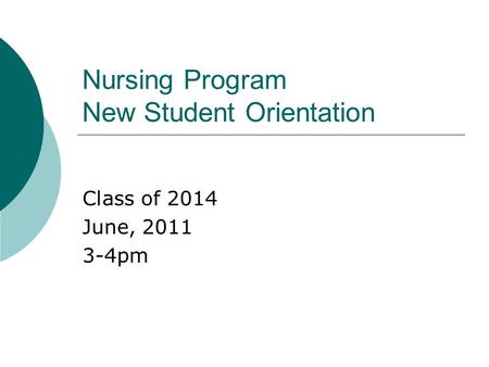 Nursing Program New Student Orientation Class of 2014 June, 2011 3-4pm.