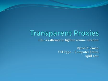 China’s attempt to tighten communication Byron Alleman CSCE390 – Computer Ethics April 2011.