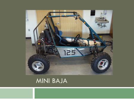 MINI BAJA. Mini Baja goals  Modular suspension  Concept  Analysis  Rebuild of rear frame  Automated transmission  Air shifting system  Implementation.