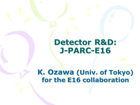 Detector R&D: J-PARC-E16 K. Ozawa (Univ. of Tokyo) for the E16 collaboration.