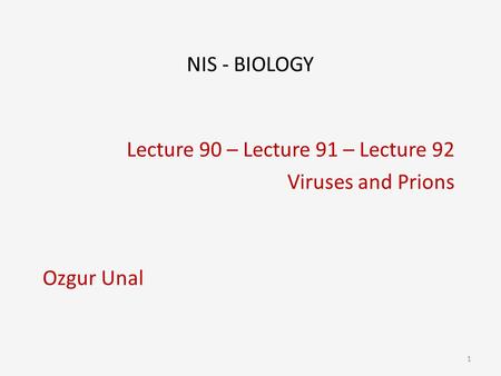 Lecture 90 – Lecture 91 – Lecture 92 Viruses and Prions Ozgur Unal