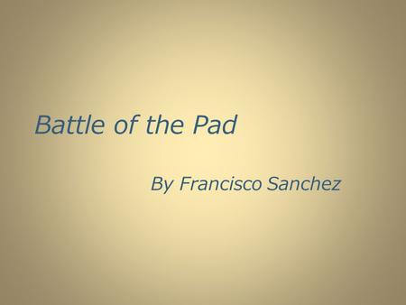 Battle of the Pad By Francisco Sanchez. Summary Mydoll Possible trailer or pilot about a world that has been taken over by machines controlled by the.
