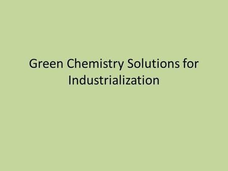 Green Chemistry Solutions for Industrialization. Reduction of Air Pollution and Acid Rain Coal fired plants produce about 40% of the world’s electricity.