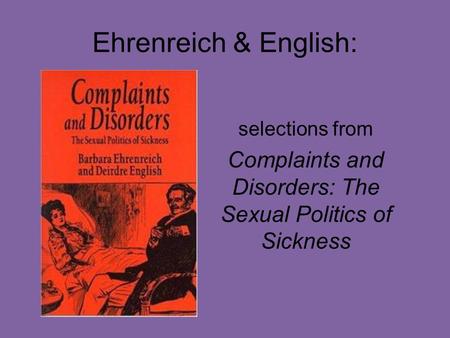 Ehrenreich & English: selections from Complaints and Disorders: The Sexual Politics of Sickness.