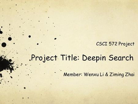 Project Title: Deepin Search Member: Wenxu Li & Ziming Zhai CSCI 572 Project.