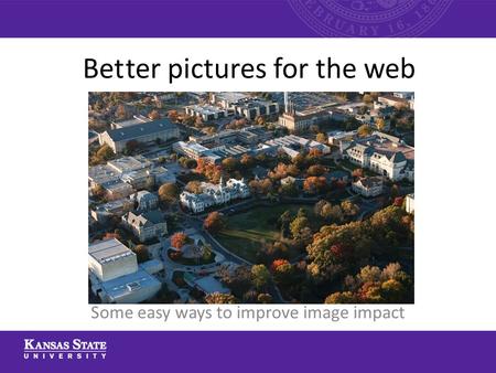 Bet ter pictures for the web Some easy ways to improve image impact.