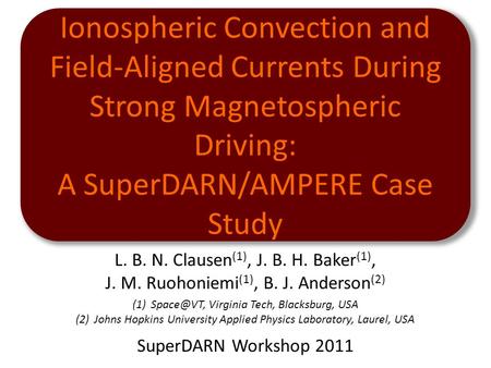 Ionospheric Convection and Field-Aligned Currents During Strong Magnetospheric Driving: A SuperDARN/AMPERE Case Study L. B. N. Clausen (1), J. B. H. Baker.