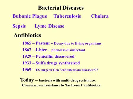 Bacterial Diseases Bubonic PlagueTuberculosisCholera SepsisLyme Disease Antibiotics 1929 – Penicillin discovered 1933 – Sulfa drugs synthesized 1969 –