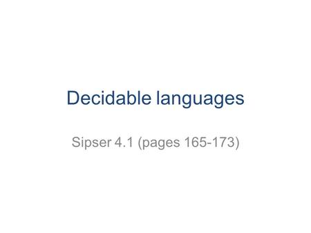 Decidable languages Sipser 4.1 (pages 165-173). CS 311 Mount Holyoke College 2 Hierarchy of languages All languages Turing-recognizable Turing-decidable.