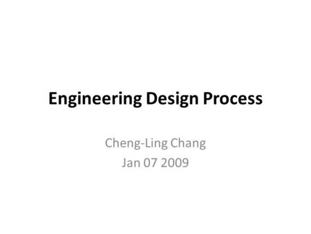 Engineering Design Process Cheng-Ling Chang Jan 07 2009.