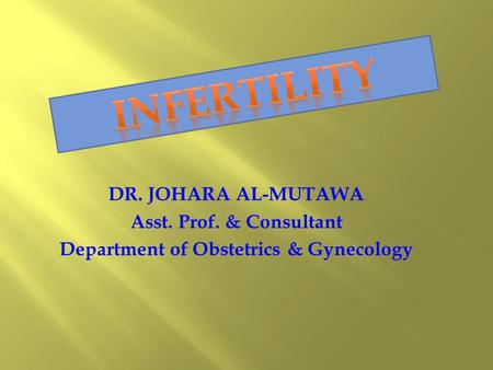 DR. JOHARA AL-MUTAWA Asst. Prof. & Consultant Department of Obstetrics & Gynecology.