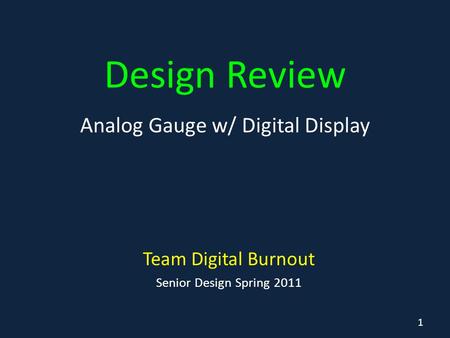Design Review Team Digital Burnout Senior Design Spring 2011 Analog Gauge w/ Digital Display 1.