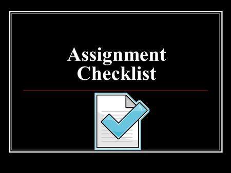 Assignment Checklist. Use this checklist to help you build strong assignments.