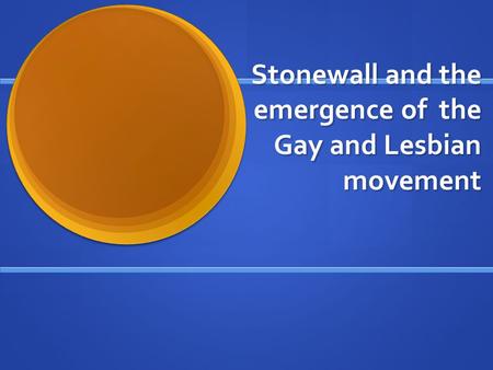 Stonewall and the emergence of the Gay and Lesbian movement.