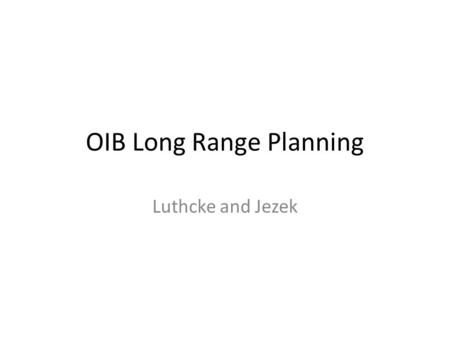 OIB Long Range Planning Luthcke and Jezek. OIB Long Term Observation Goals OIB is meant to provide data to improve our understanding of the mass evolution.