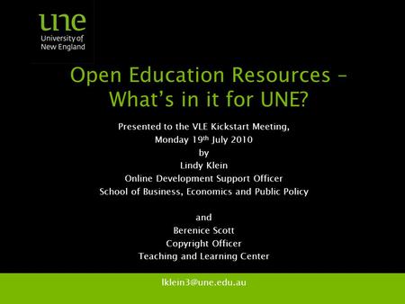 Open Education Resources – What’s in it for UNE? Presented to the VLE Kickstart Meeting, Monday 19 th July 2010 by Lindy Klein Online Development Support.