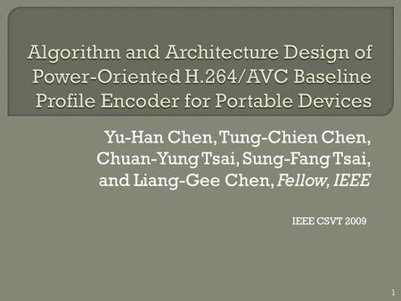 Yu-Han Chen, Tung-Chien Chen, Chuan-Yung Tsai, Sung-Fang Tsai, and Liang-Gee Chen, Fellow, IEEE IEEE CSVT 2009 1.