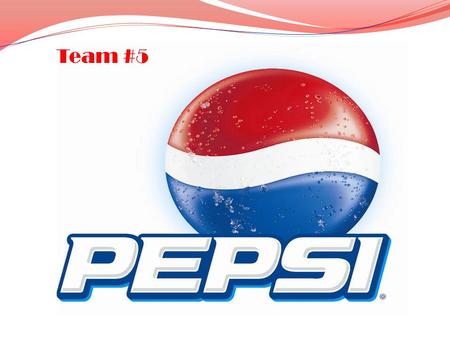 Team #5. Target Market The Whole Population of the accessible world. Anyone and everyone can enjoy the great taste of Pepsi.