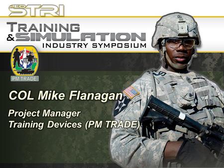 COL Mike Flanagan Project Manager Training Devices (PM TRADE)