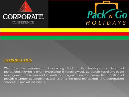 INTRODUCTION We take the pleasure of introducing Pack n Go holidays - a team of professionals having relevant experience in travel services, corporate.