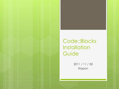 Code::Blocks Installation Guide 2011 / 11 / 30 litopon.