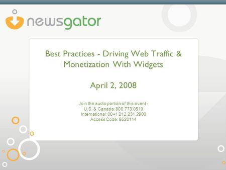 Best Practices - Driving Web Traffic & Monetization With Widgets April 2, 2008 Join the audio portion of this event - U.S. & Canada: 800.773.0519 International: