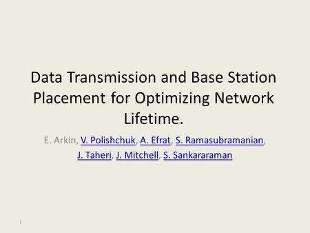 Data Transmission and Base Station Placement for Optimizing Network Lifetime. E. Arkin, V. Polishchuk, A. Efrat, S. Ramasubramanian,V. PolishchukA. EfratS.