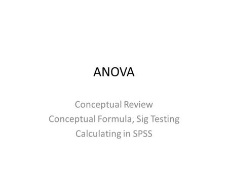 Conceptual Review Conceptual Formula, Sig Testing Calculating in SPSS