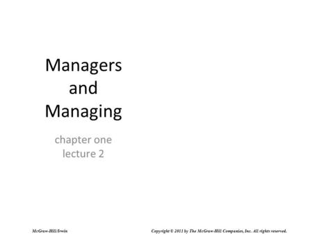 Managers and Managing chapter one lecture 2 McGraw-Hill/Irwin Copyright © 2011 by The McGraw-Hill Companies, Inc. All rights reserved.