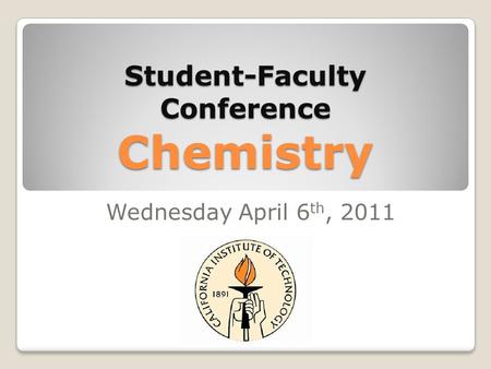 Student-Faculty Conference Chemistry Wednesday April 6 th, 2011.