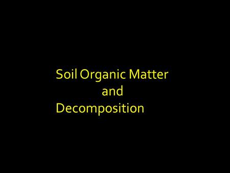 Soil Organic Matter and Decomposition. Organic compound + O 2 (or other electron acceptor) CO 2 + H 2 O + energy + inorganic nutrients  a form of respiration.