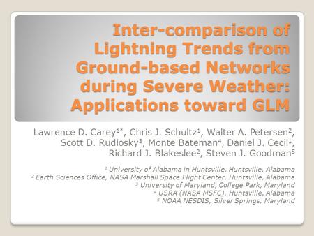 Inter-comparison of Lightning Trends from Ground-based Networks during Severe Weather: Applications toward GLM Lawrence D. Carey 1*, Chris J. Schultz 1,