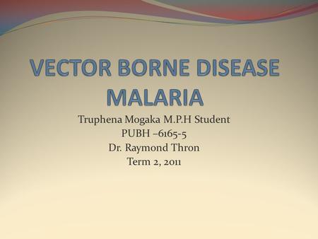 Truphena Mogaka M.P.H Student PUBH –6165-5 Dr. Raymond Thron Term 2, 2011.