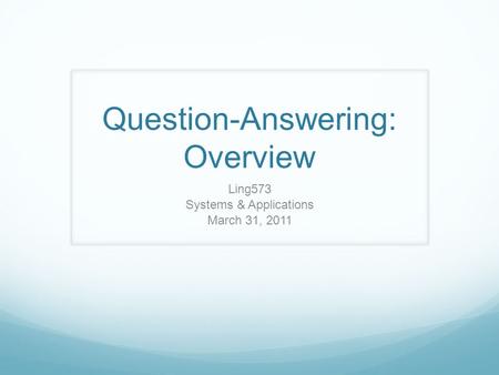 Question-Answering: Overview Ling573 Systems & Applications March 31, 2011.