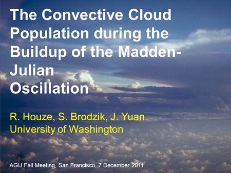 The Convective Cloud Population during the Buildup of the Madden- Julian Oscillation AGU Fall Meeting, San Francisco, 7 December 2011 R. Houze, S. Brodzik,