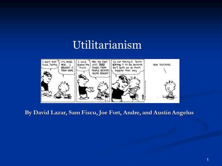 1 By David Lazar, Sam Fiscu, Joe Fort, Andre, and Austin Angelus Utilitarianism.